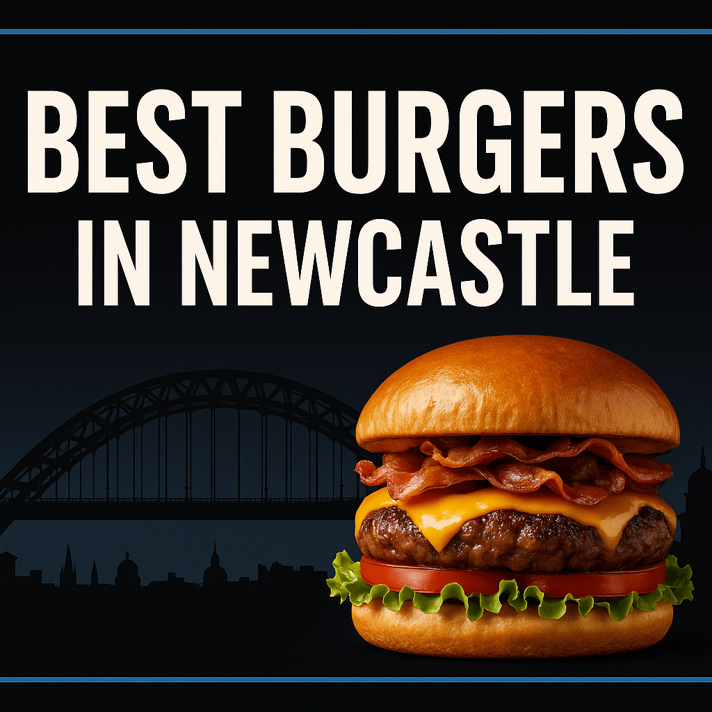 Best Burgers in Newcastle – The Ultimate 2025 Guide review in Newcastle upon Tyne